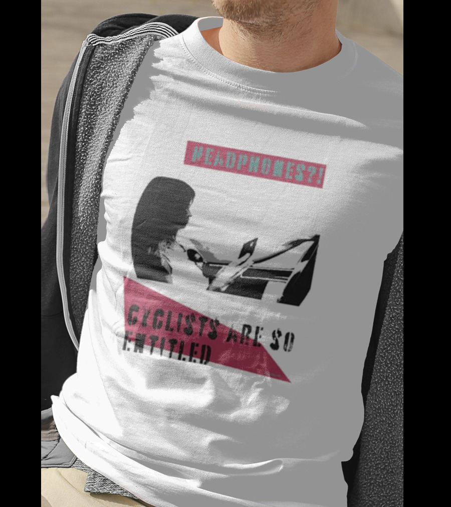 Headphones? Cyclists Are So Entitled T-Shirt