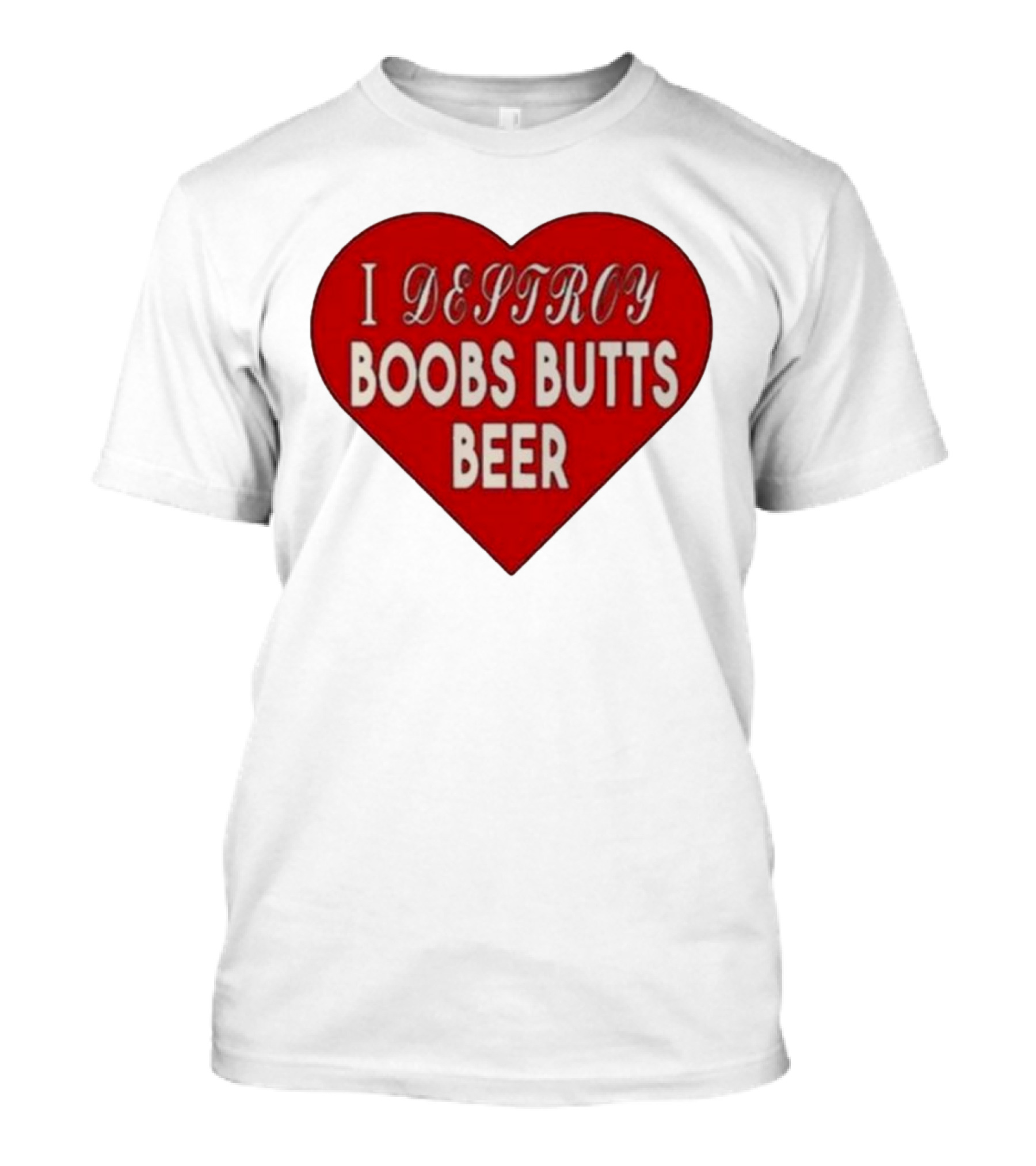 I Destroy Boobs Butts Beer Heart T-Shirt