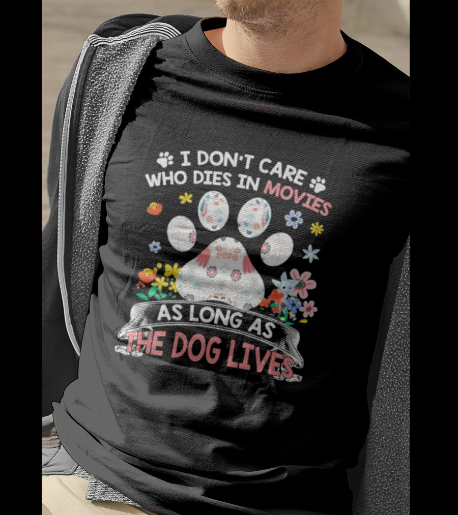 I Don’t Care Who Dies In Movies As Long As The Dog Lives Paw Flowers T-Shirt