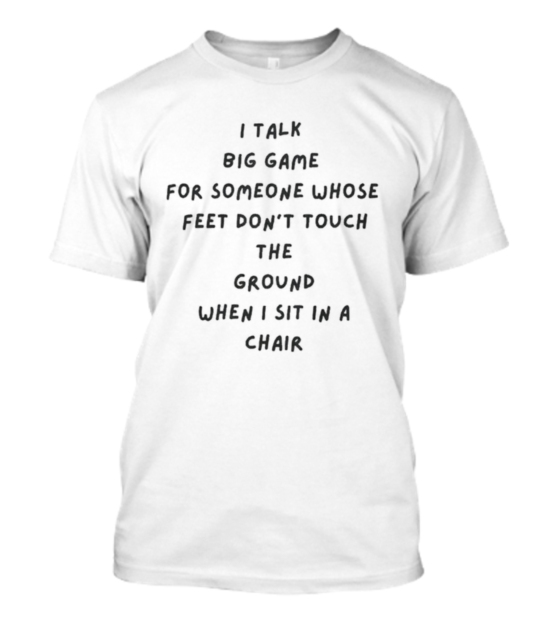 I Talk Big Game For Someone Whose Feet Don’t Touch The Ground When I Sit In A Chair T-Shirt