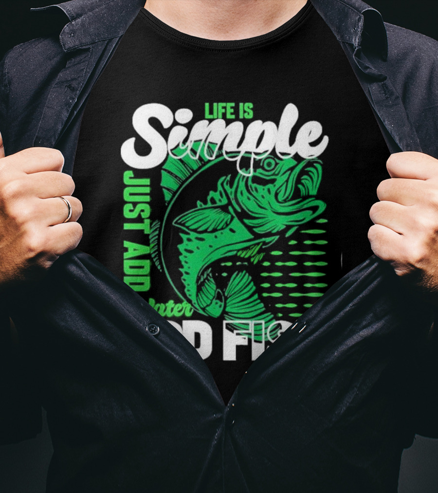 Life Is Simple Just Add Water And Fish With Green Fish T-Shirt