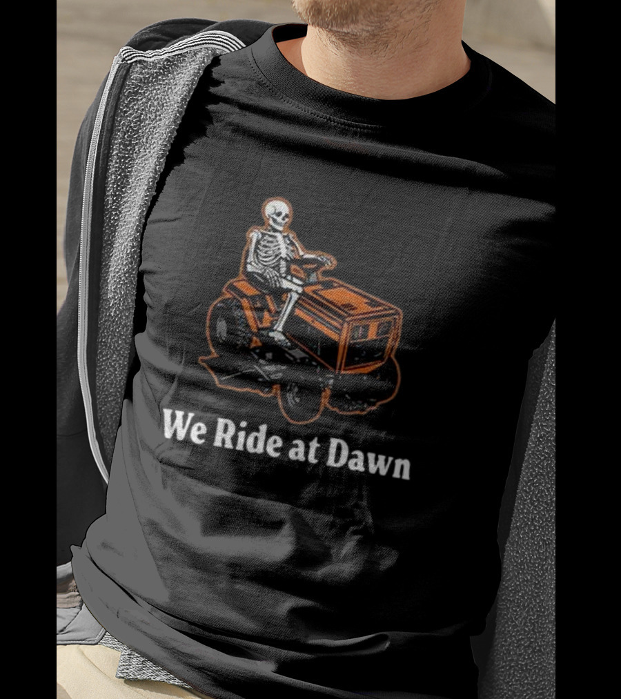 We Ride At Dawn Skeleton On Lawn Mower T-Shirt
