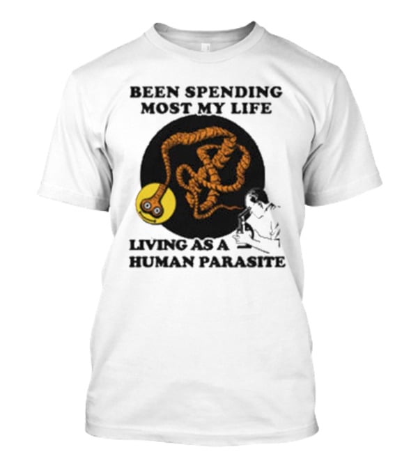 Been Spending Most My Life Living As A Human Parasite With Coiled Worm And Man T-Shirt