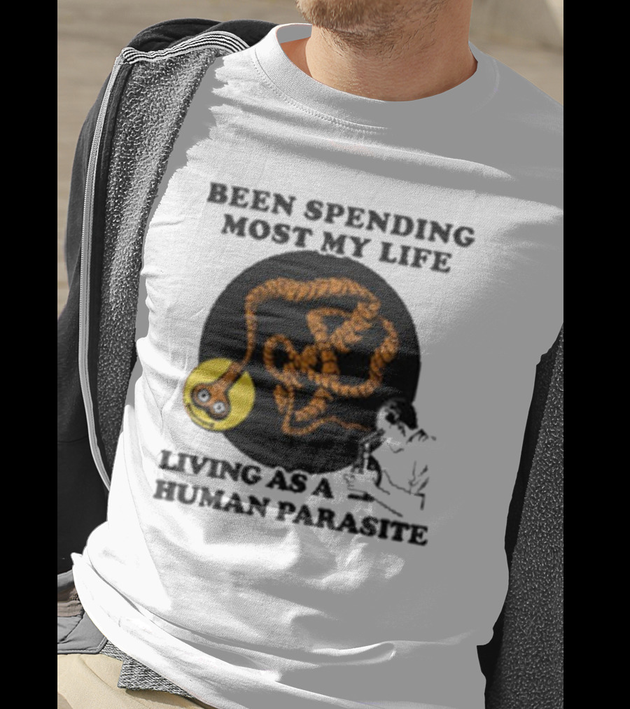 Been Spending Most My Life Living As A Human Parasite With Coiled Worm And Man T-Shirt