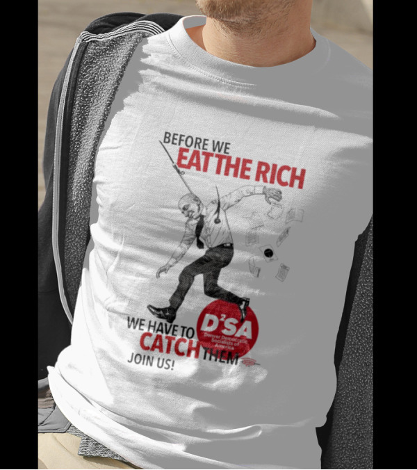 Before We Eat The Rich We Have To Catch Them Join Us DSA Chicago T-Shirt