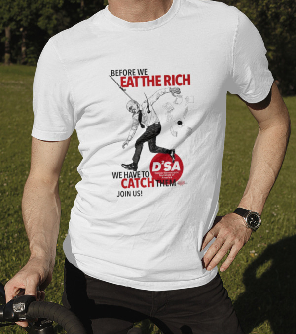 Before We Eat The Rich We Have To Catch Them Join Us DSA Chicago T-Shirt