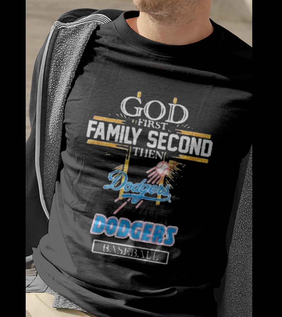 God First Family Second Then Dodgers Baseball Dodgers T-Shirt