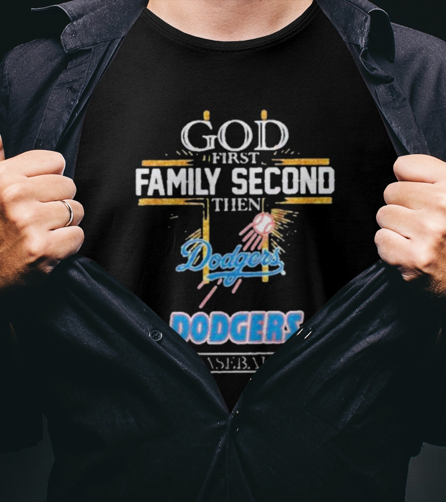 God First Family Second Then Dodgers Baseball Dodgers T-Shirt