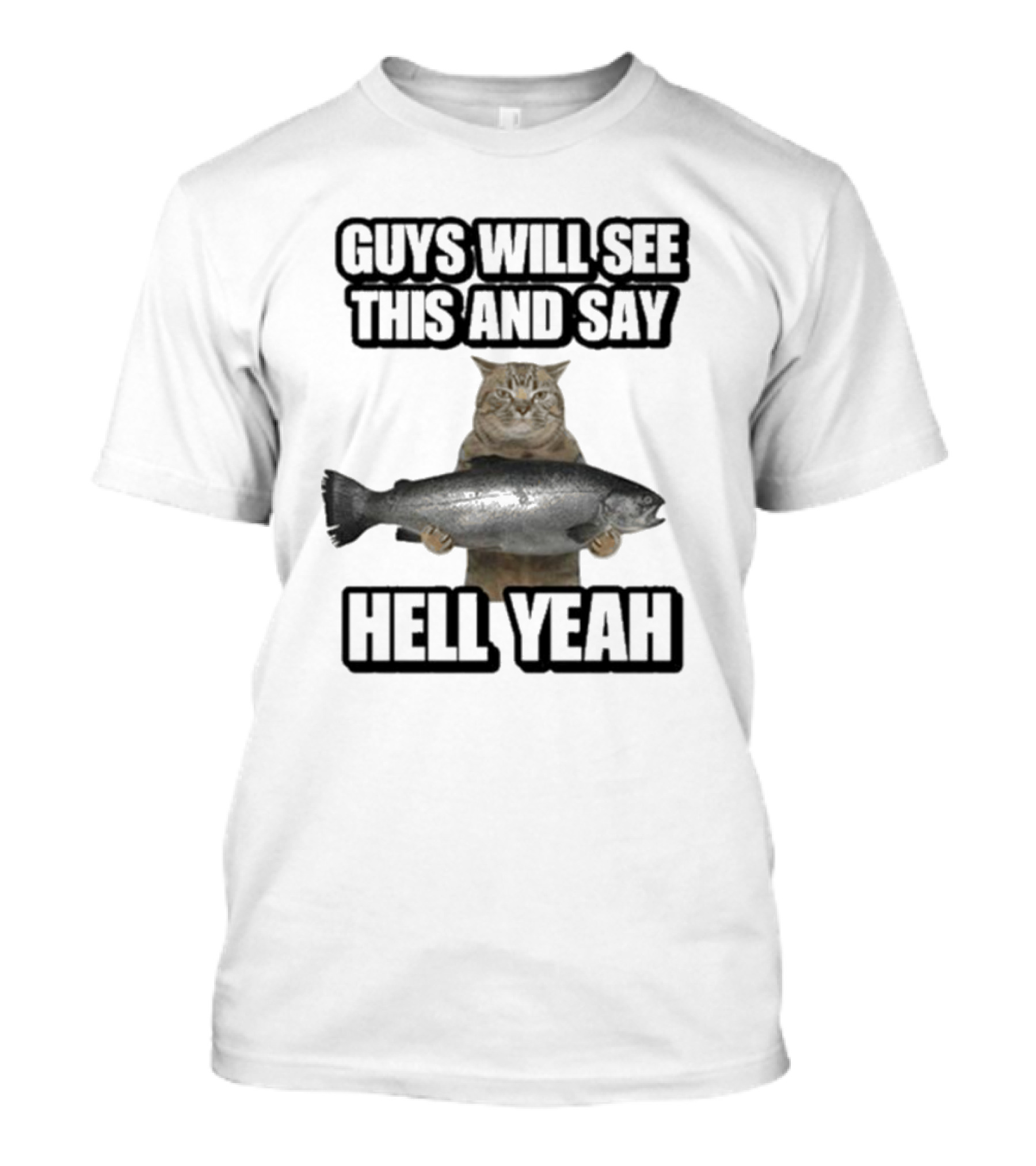 Guys Will See This Cat With Fish And Say Hell Yeah T-Shirt
