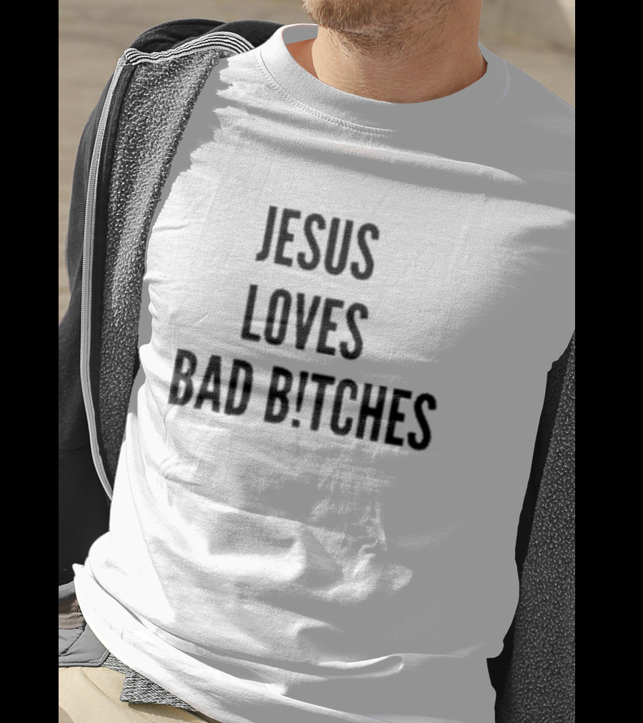Jesus Loves Bad Bitches T-Shirt
