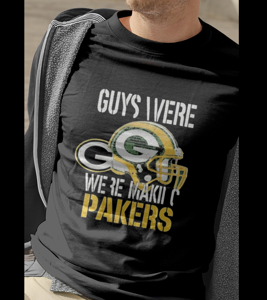 Green Bay Packers Guys Were Making Plays T-Shirt