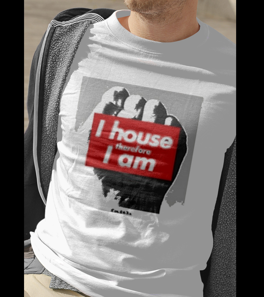 I House Therefore I Am Fist T-Shirt