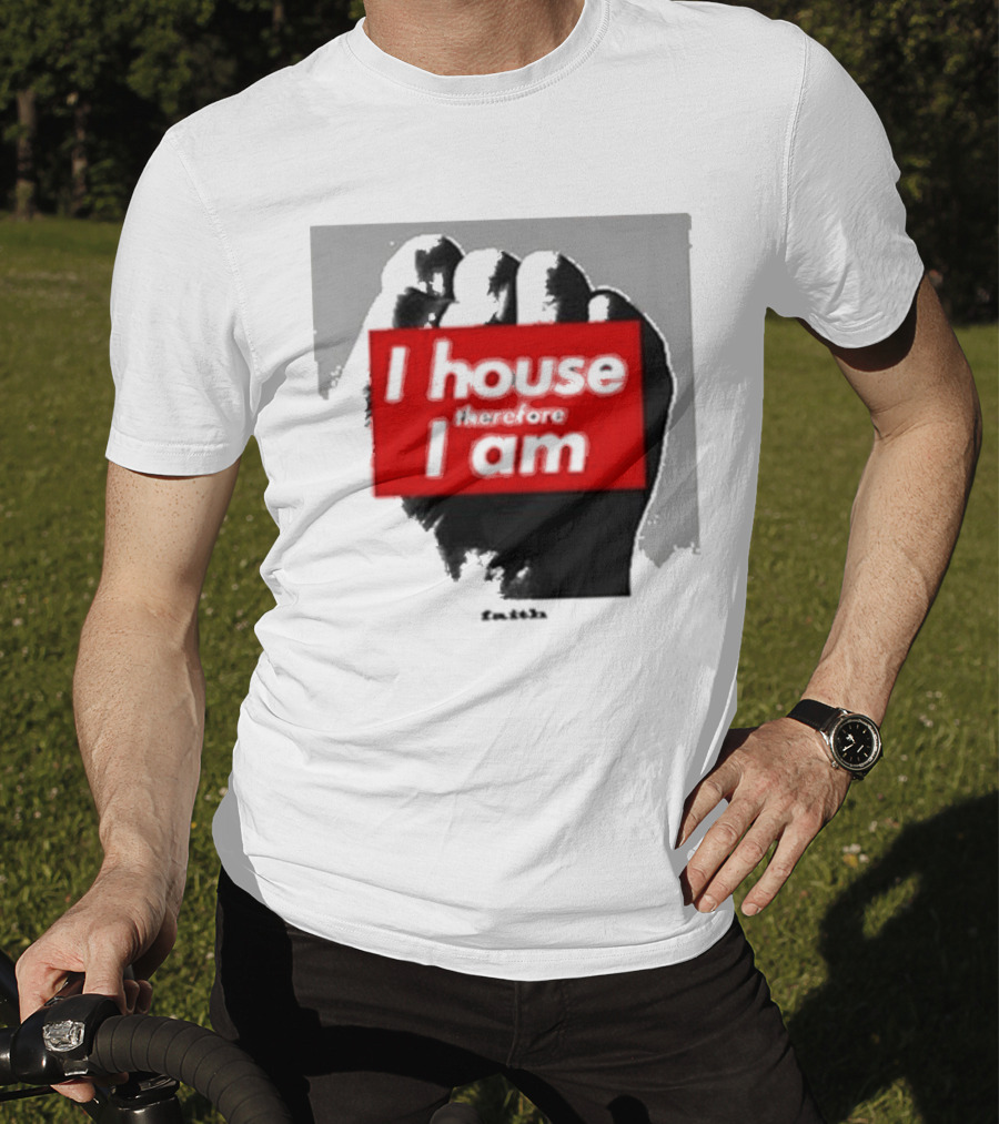 I House Therefore I Am Fist T-Shirt