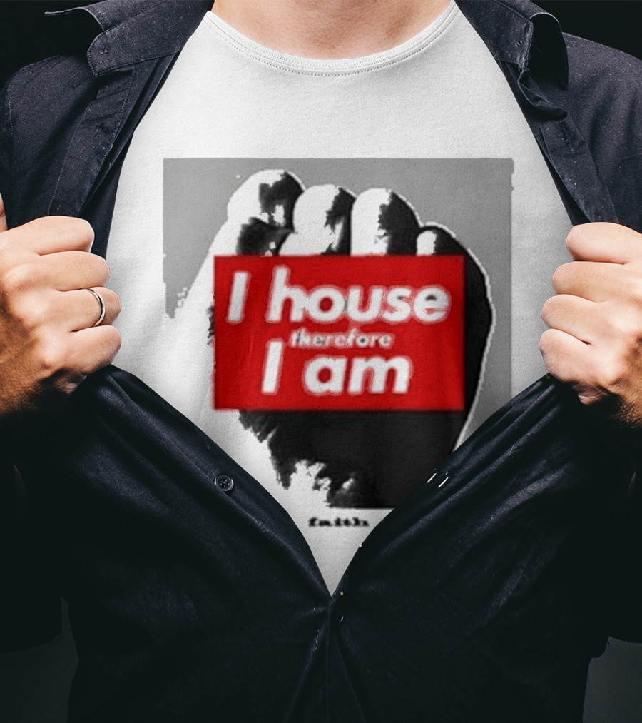 I House Therefore I Am Fist T-Shirt