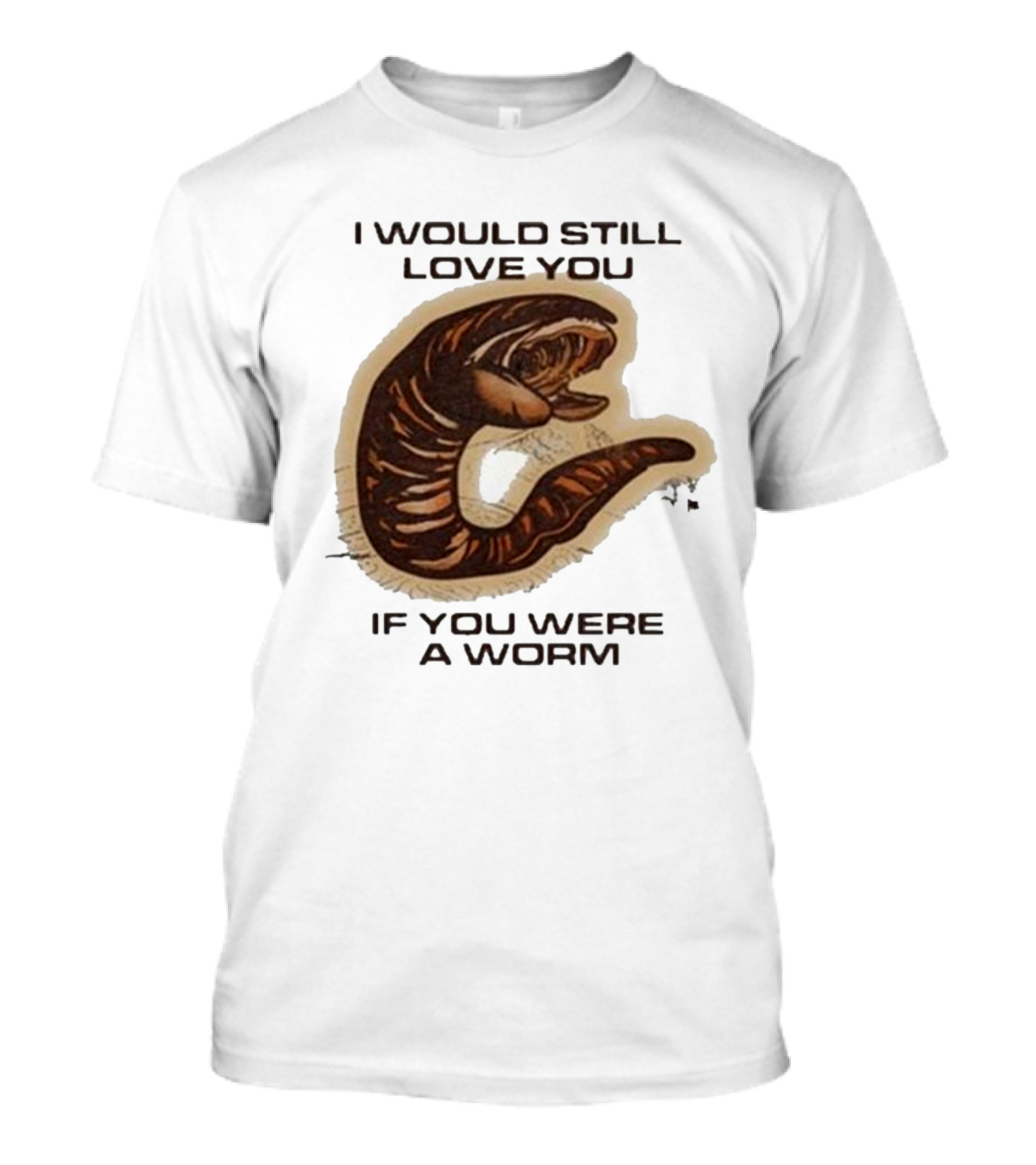 I Would Still Love You If You Were A Worm Snake T-Shirt