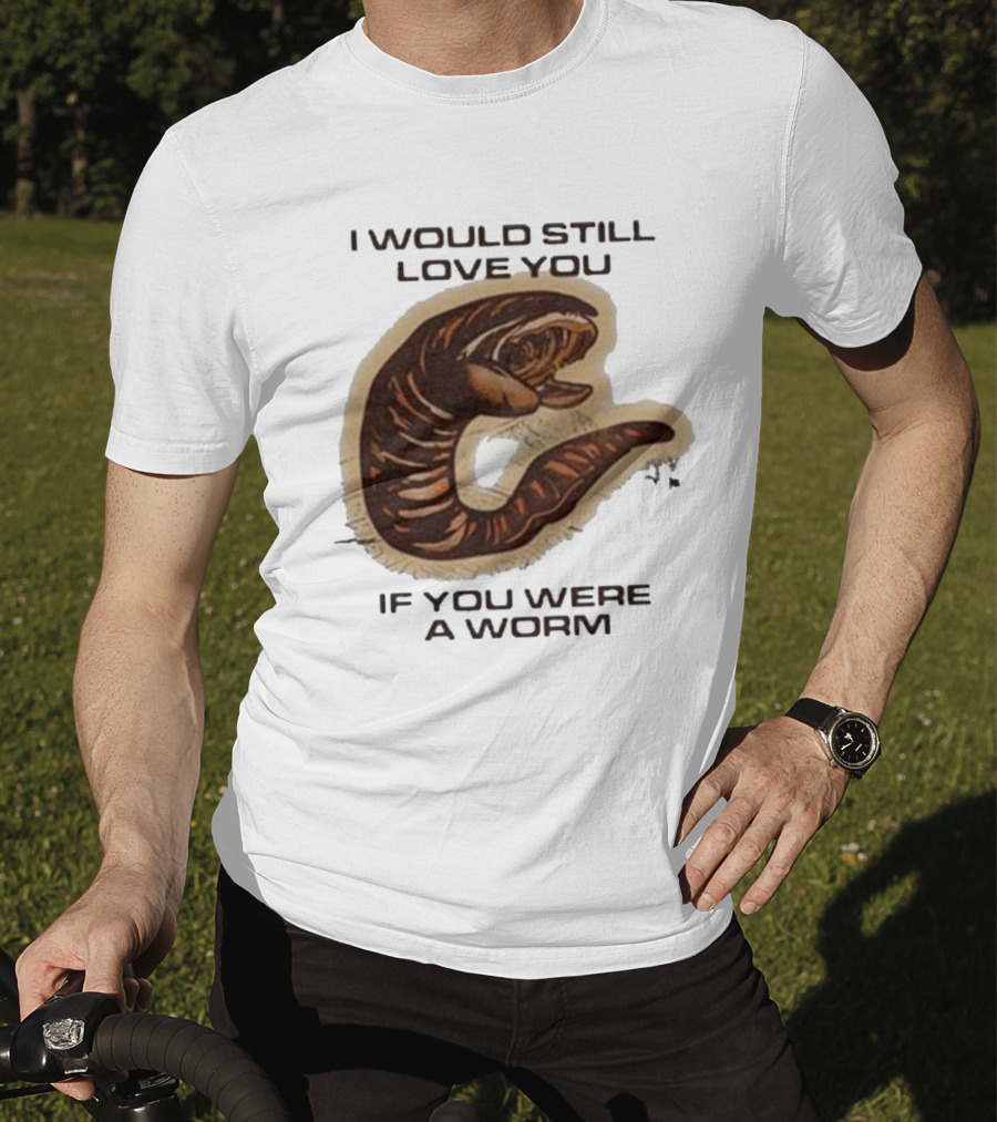 I Would Still Love You If You Were A Worm Snake T-Shirt
