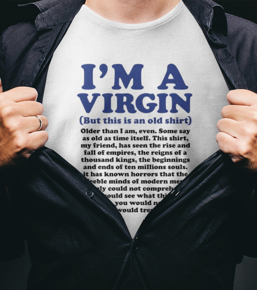 I’m A Virgin But This Is An Old Shirt Older Than I Am Some Say As Old As Time Itself T-Shirt