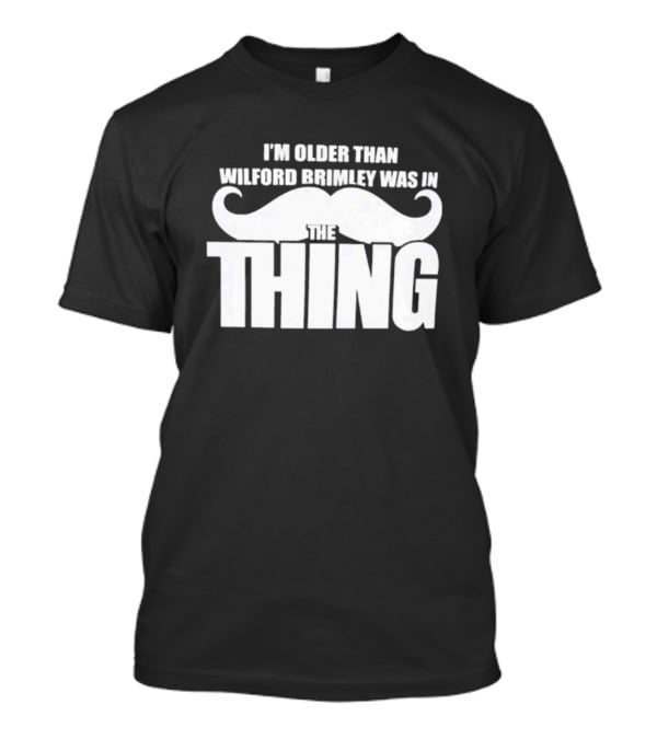 I'm Older Than Wilford Brimley Was In The Thing Mustache T-Shirt