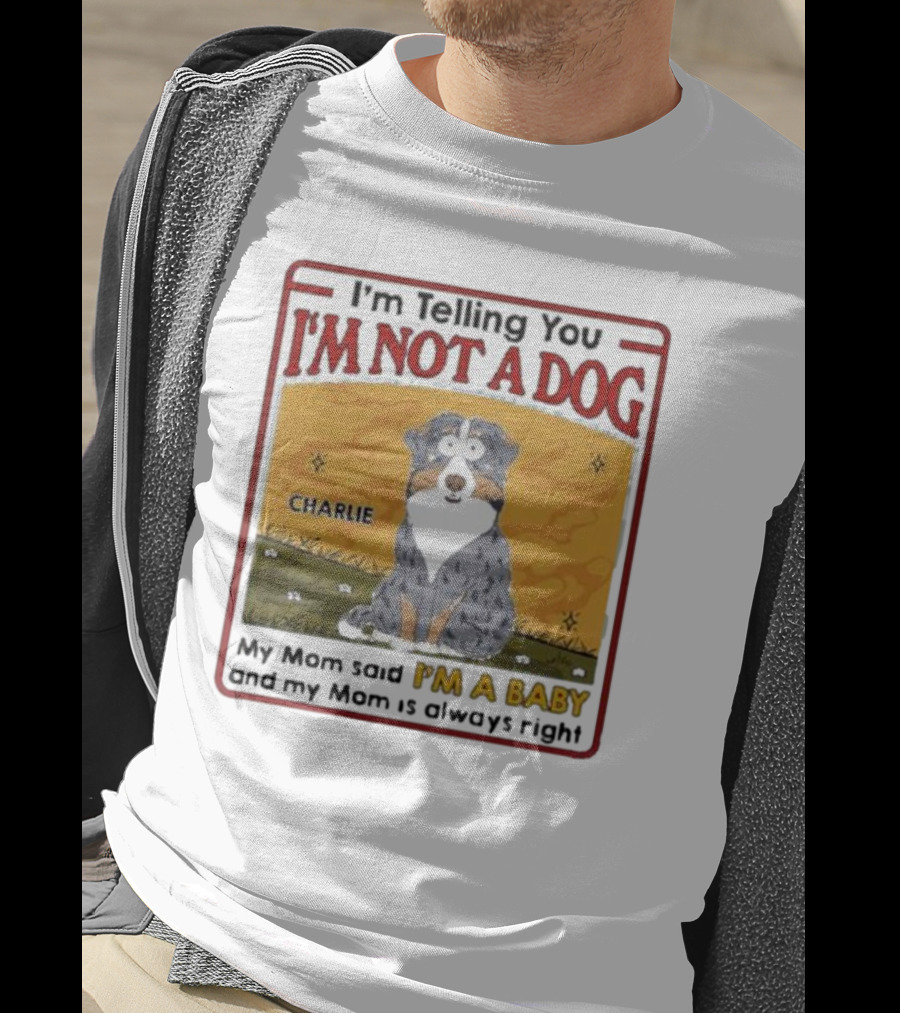 I'm Telling You I'm Not A Dog My Mom Said I'm A Baby Charlie T-Shirt