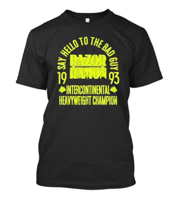 Say Hello To The Bad Guy Razor Ramon 1993 Intercontinental Heavyweight Champion T-Shirt