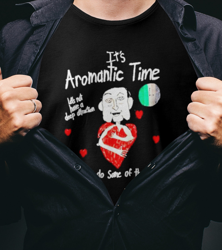 It’s Aromantic Time Let’s Not Have A Deep Attraction But Still Do Some Of The Action Hearts And Person Holding Heart T-Shirt