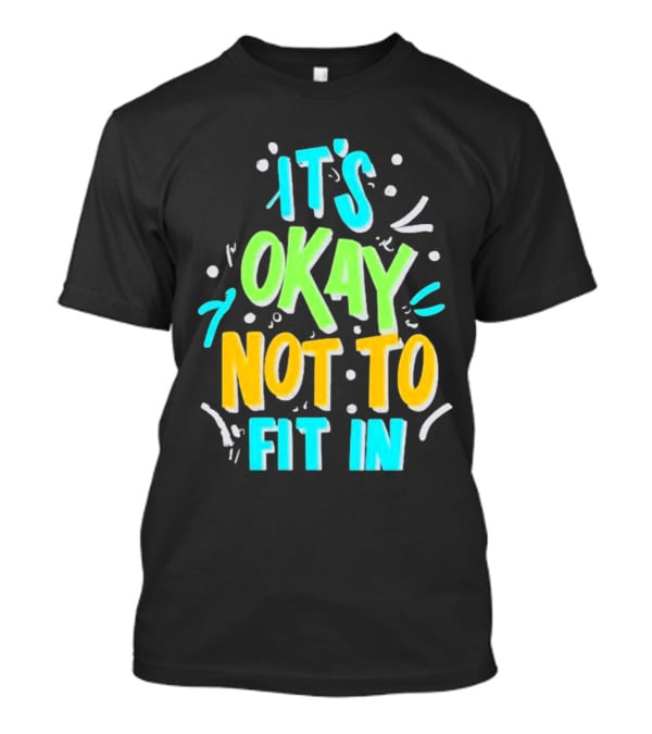 It’s Okay Not To Fit In Positive Affirmation Message T-Shirt