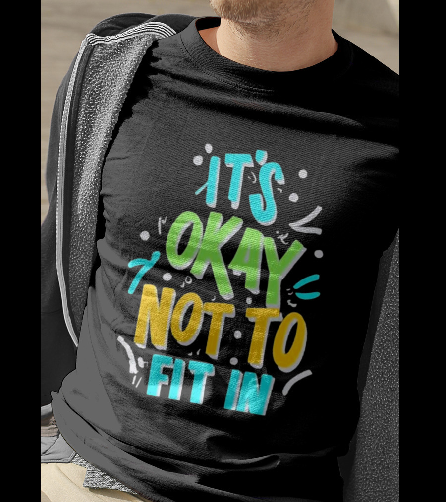It’s Okay Not To Fit In Positive Affirmation Message T-Shirt