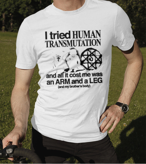 Hoshi Pieces I Tried Human Transmutation All It Cost Me Was An Arm And A Leg And My Brother’s Body T-Shirt