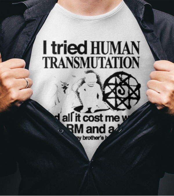 Hoshi Pieces I Tried Human Transmutation All It Cost Me Was An Arm And A Leg And My Brother’s Body T-Shirt