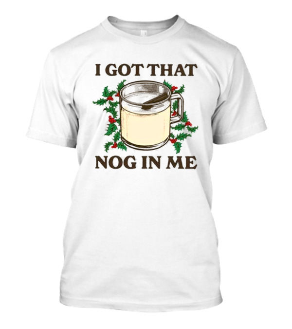 I Got That Nog In Me Festive Mug With Holly T-Shirt