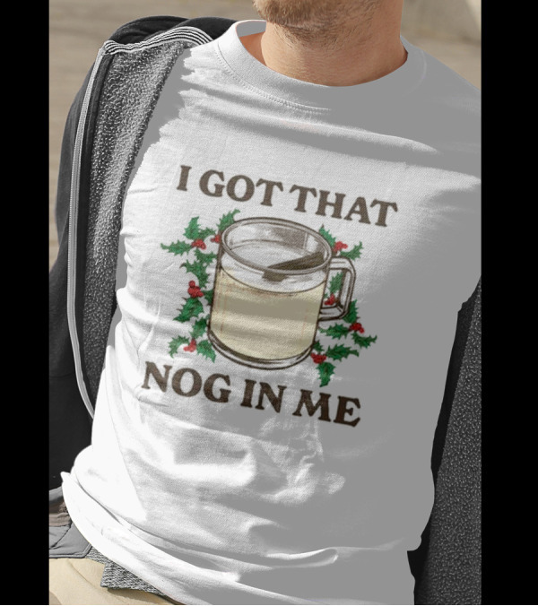 I Got That Nog In Me Festive Mug With Holly T-Shirt