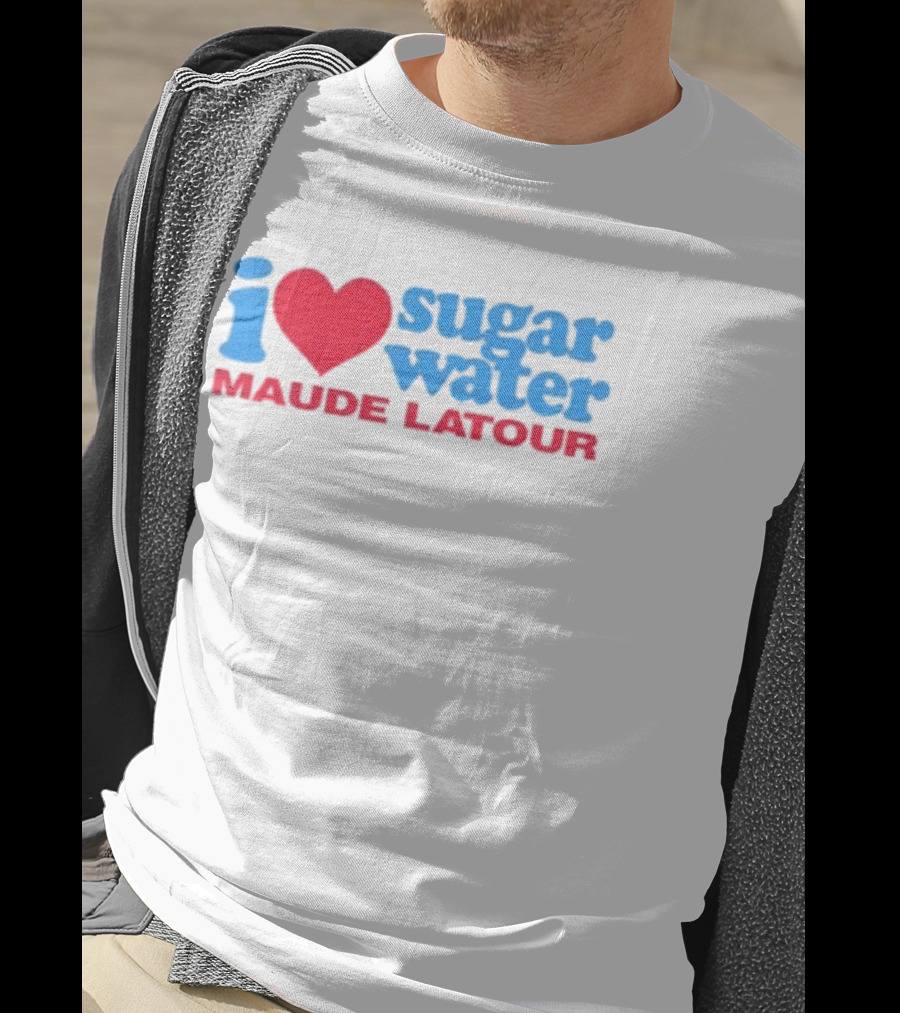 I Love Sugar Water Maude Latour T-Shirt