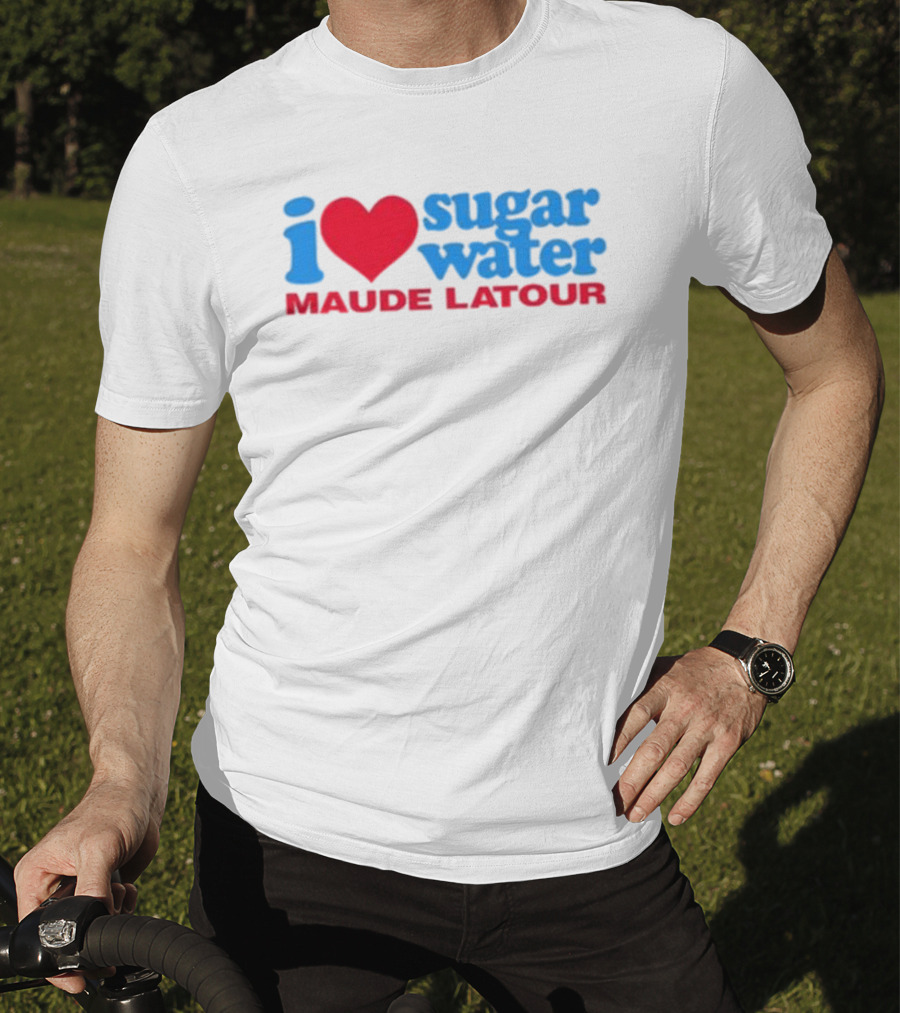I Love Sugar Water Maude Latour T-Shirt