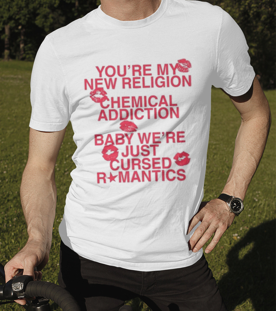 You’re My New Religion Chemical Addiction Baby We’re Just Cursed Romantics T-Shirt
