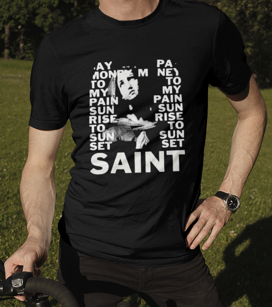 May Money To My Pain Sun Rise To Sun Set Pay Money To My Pain Saint T-Shirt