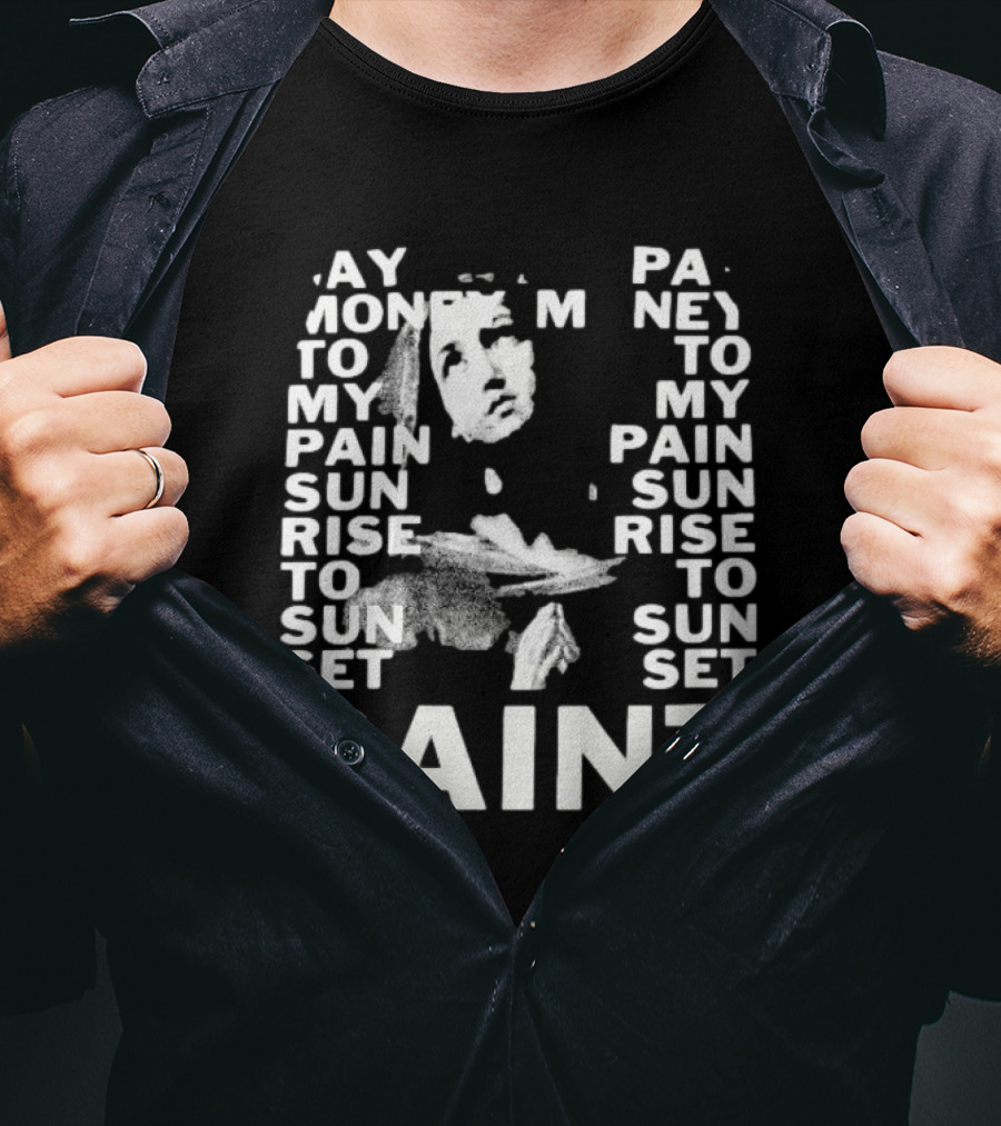 May Money To My Pain Sun Rise To Sun Set Pay Money To My Pain Saint T-Shirt