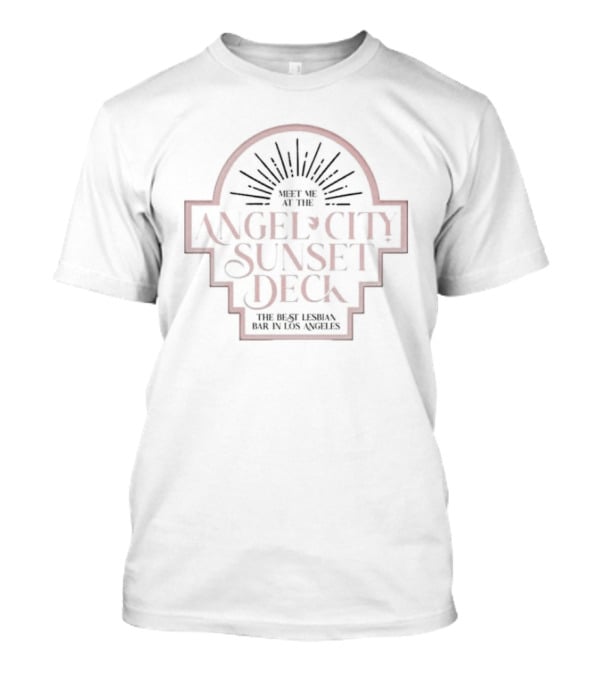 Meet Me At The Angel City Sunset Deck The Best Lesbian Bar In Los Angeles T-Shirt