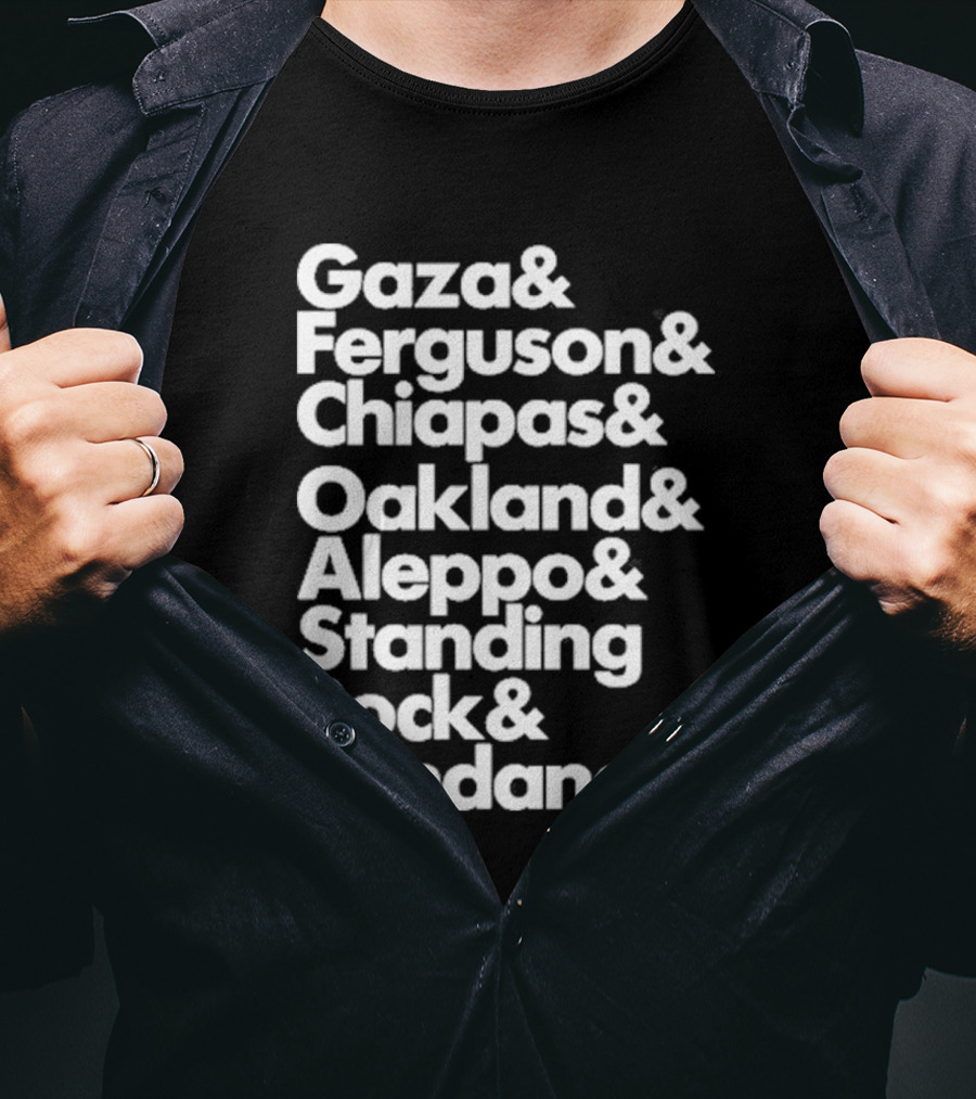 Gaza And Ferguson And Chiapas Oakland Aleppo Standing Rock Mindanao T-Shirt