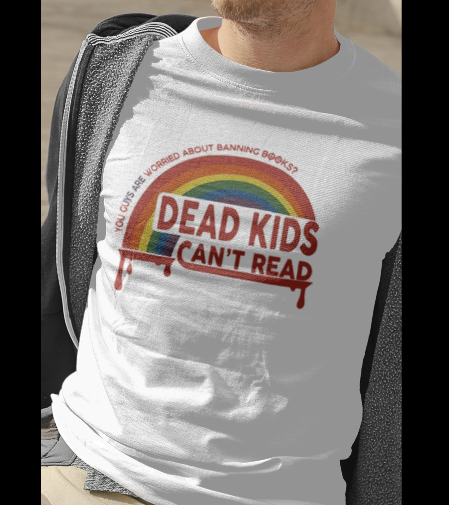 Dead Kids Can't Read Rainbow You Guys Are Worried About Banning Books T-Shirt
