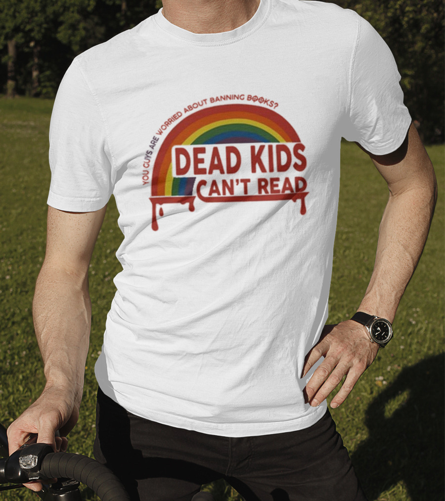 Dead Kids Can't Read Rainbow You Guys Are Worried About Banning Books T-Shirt