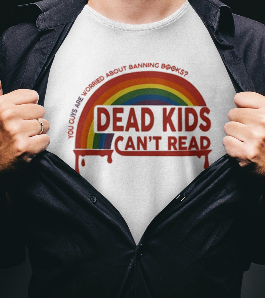 Dead Kids Can't Read Rainbow You Guys Are Worried About Banning Books T-Shirt