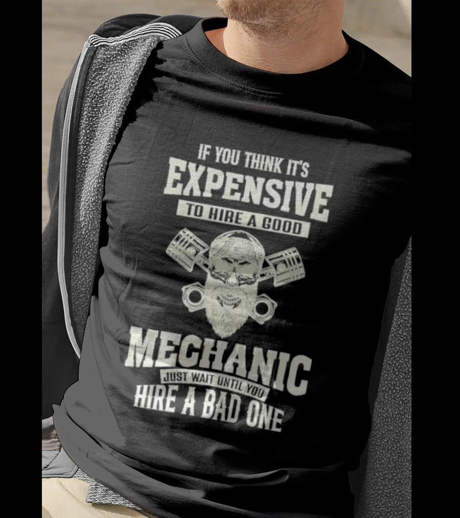 If You Think It's Expensive To Hire A Good Mechanic Just Wait Until You Hire A Bad One Mechanic Bearded Skull Pistons T-Shirt