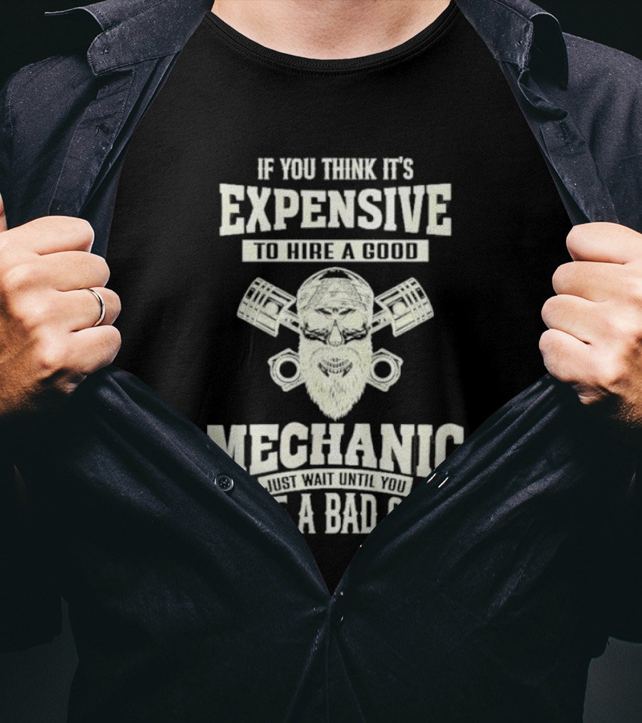 If You Think It's Expensive To Hire A Good Mechanic Just Wait Until You Hire A Bad One Mechanic Bearded Skull Pistons T-Shirt