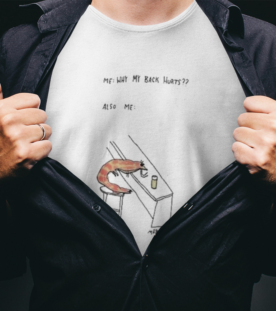Me Why My Back Hurts Also Me Morat Shrimp Bending Over At Bar T-Shirt