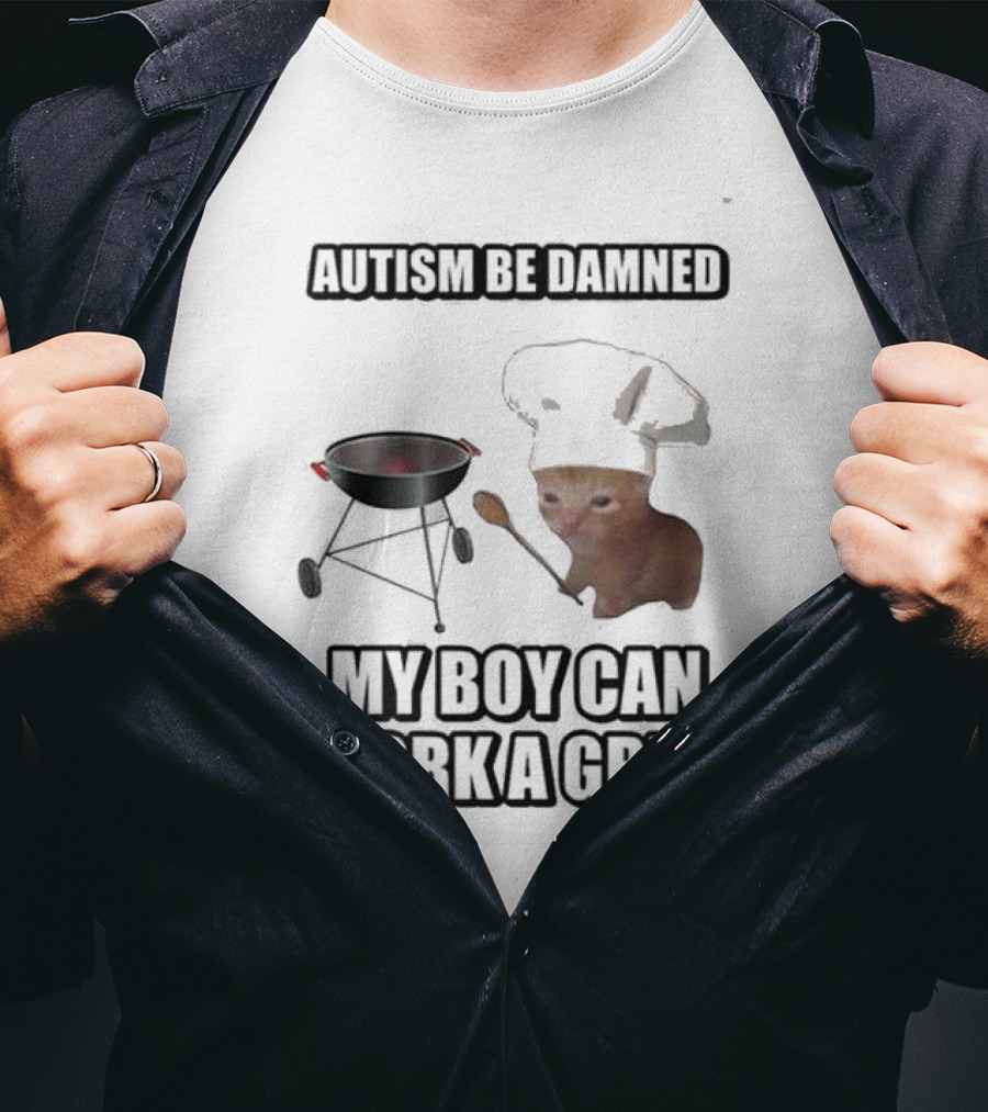 Autism Be Damned My Boy Can Work A Grill Cat Chef Cringey T-Shirt