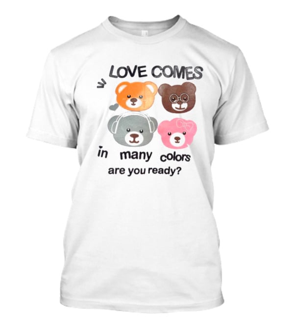 Love Comes In Many Colors Bear Faces Are You Ready T-Shirt