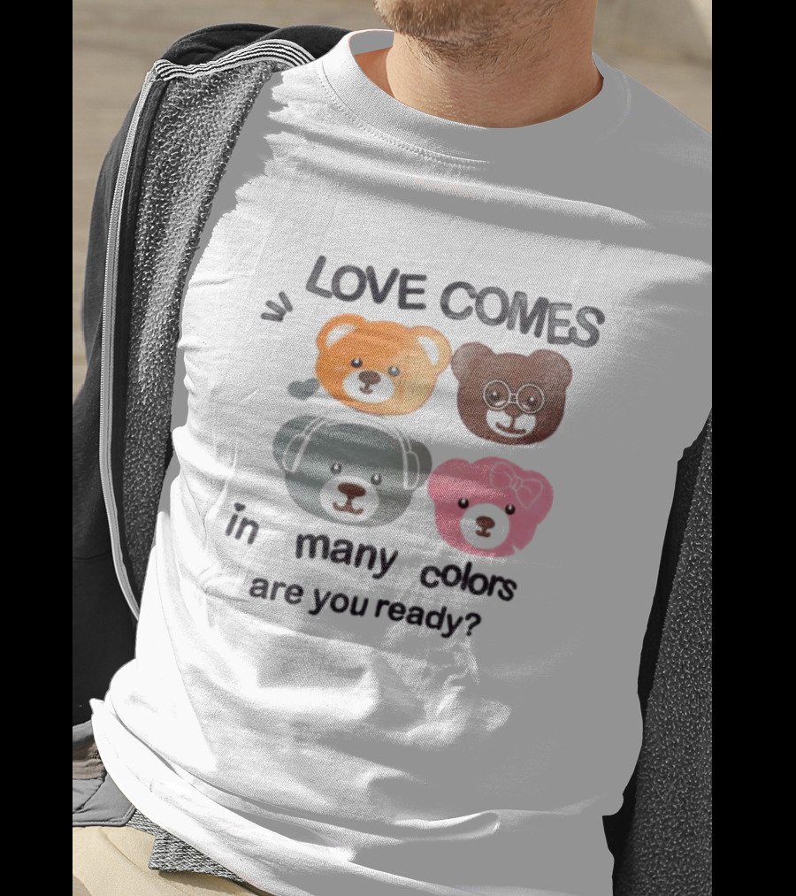 Love Comes In Many Colors Bear Faces Are You Ready T-Shirt