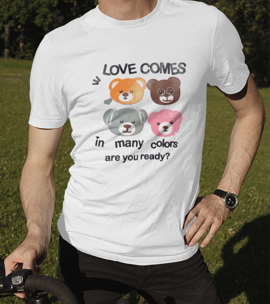 Love Comes In Many Colors Bear Faces Are You Ready T-Shirt