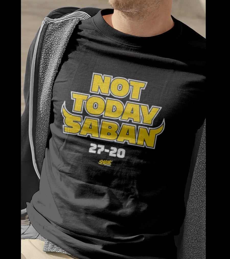 Not Today Saban 27-20 Swack Dynamic Emphasis T-Shirt