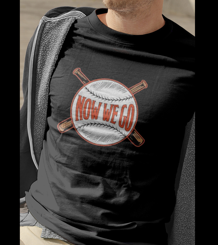 Now We Go Baseball Bat Crossed Ball T-Shirt